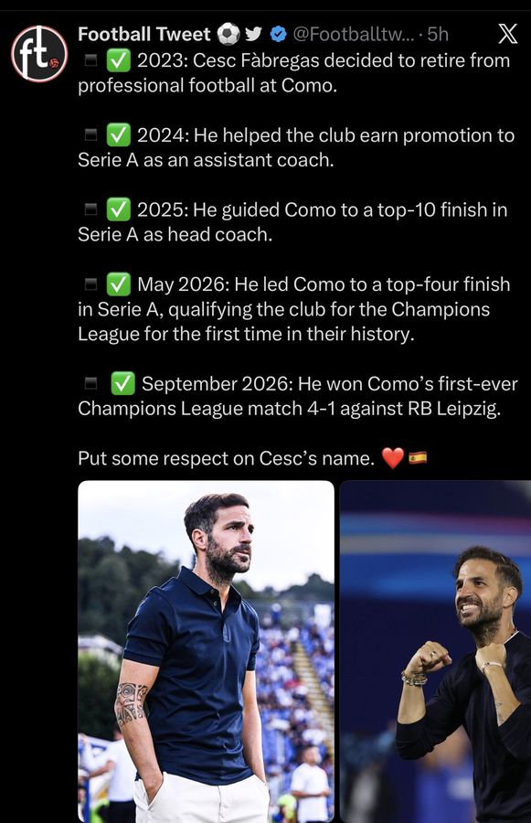 ✅ 2023: Cesc Fàbregas decided to retire from professional football at Como.

✅ 2024: He helped the club earn promotion to Serie A as an assistant coach.

✅ 2025: He guided Como to a top-10 finish in Serie A as head coach.

✅ May 2026: He led Como to a top-four finish in Serie A, qualifying the club for the Champions League for the first time in their history.

✅ September 2026: He won Como’s first-ever Champions League match 4-1 against RB Leipzig.

Put some respect on Cesc’s name. ❤️🇪🇸